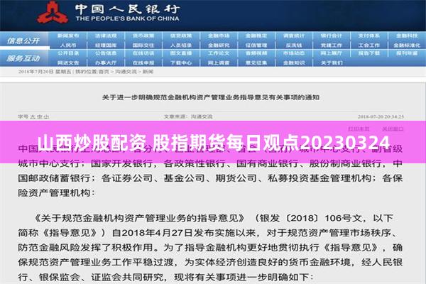 山西炒股配资 股指期货每日观点20230324