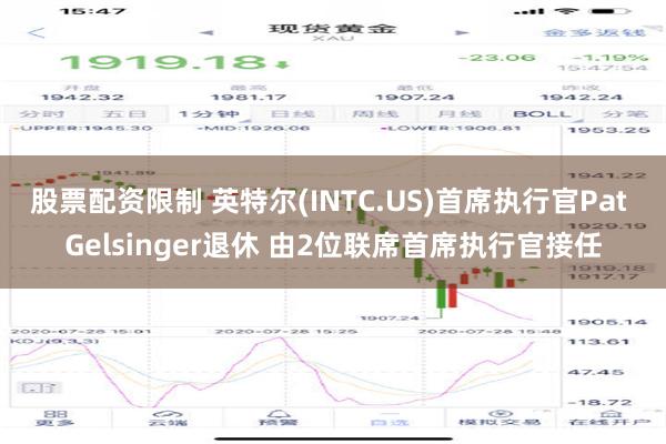 股票配资限制 英特尔(INTC.US)首席执行官Pat Gelsinger退休 由2位联席首席执行官接任